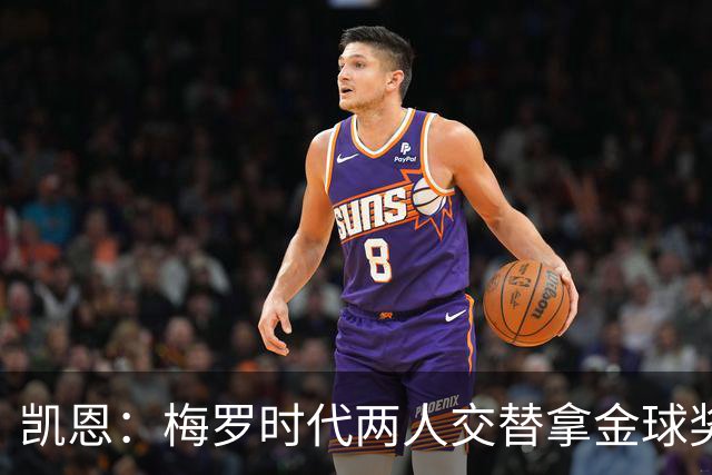 凯恩：梅罗时代两人交替拿金球奖，上赛季有他们那样的数据很欣慰