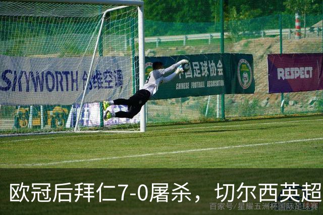 欧冠后拜仁7-0屠杀，切尔西英超崩盘0-3吞败